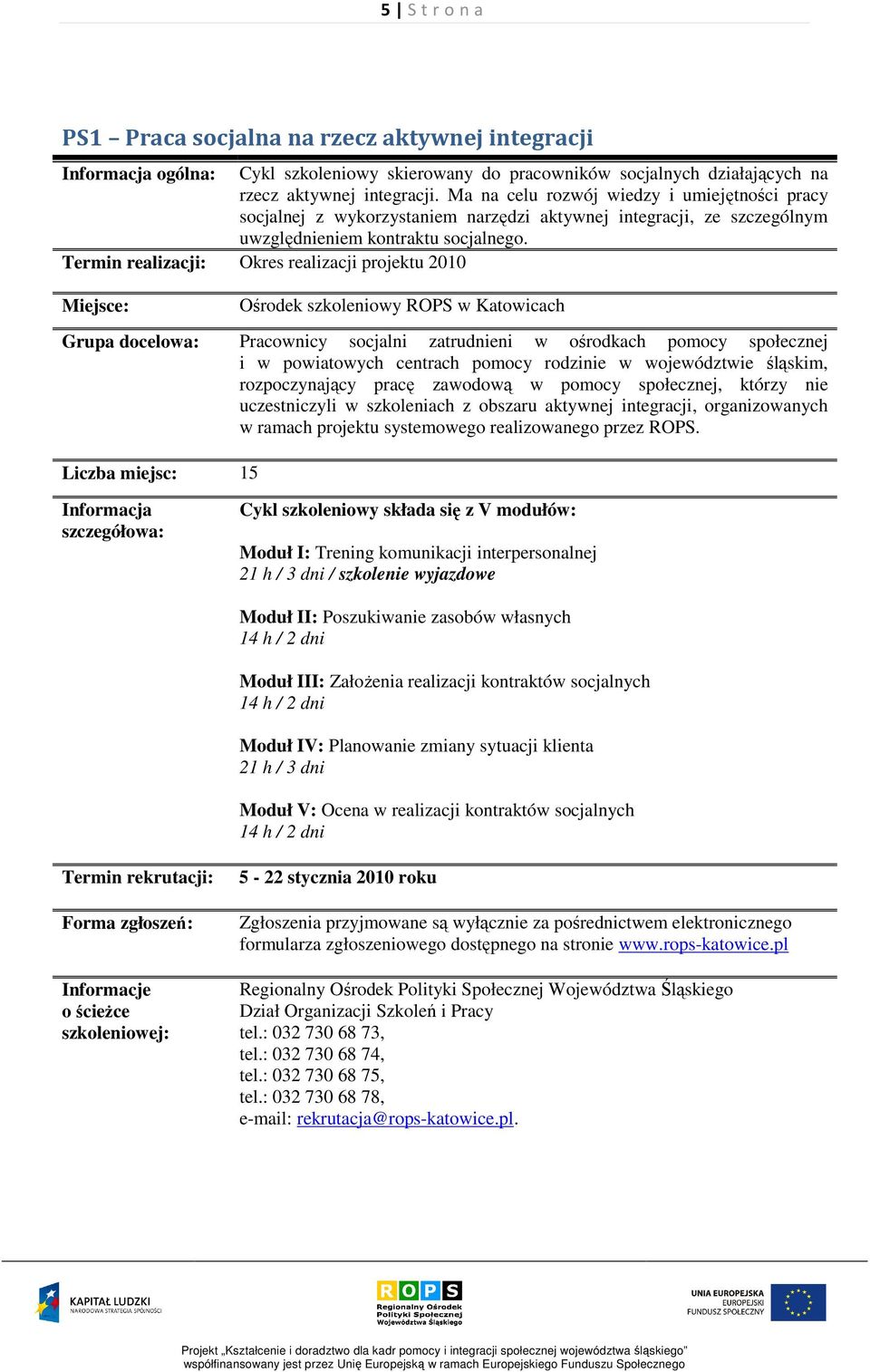 Ośrodek szkoleniowy ROPS w Katowicach Grupa docelowa: Pracownicy socjalni zatrudnieni w ośrodkach pomocy społecznej i w powiatowych centrach pomocy rodzinie w województwie śląskim, rozpoczynający