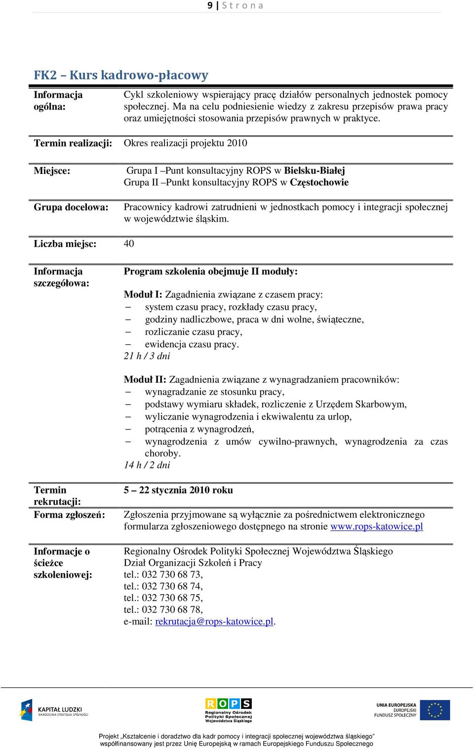 Grupa docelowa: Grupa I Punt konsultacyjny ROPS w Bielsku-Białej Grupa II Punkt konsultacyjny ROPS w Częstochowie Pracownicy kadrowi zatrudnieni w jednostkach pomocy i integracji społecznej w