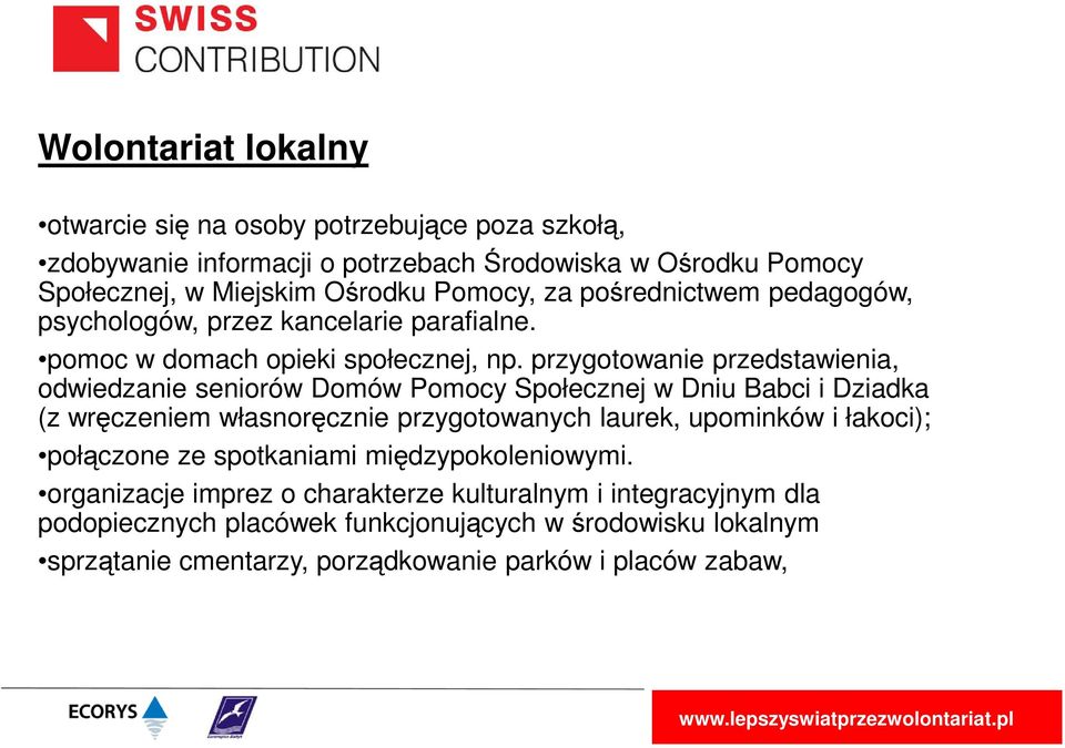 przygotowanie przedstawienia, odwiedzanie seniorów Domów Pomocy Społecznej w Dniu Babci i Dziadka (z wręczeniem własnoręcznie przygotowanych laurek, upominków i łakoci);