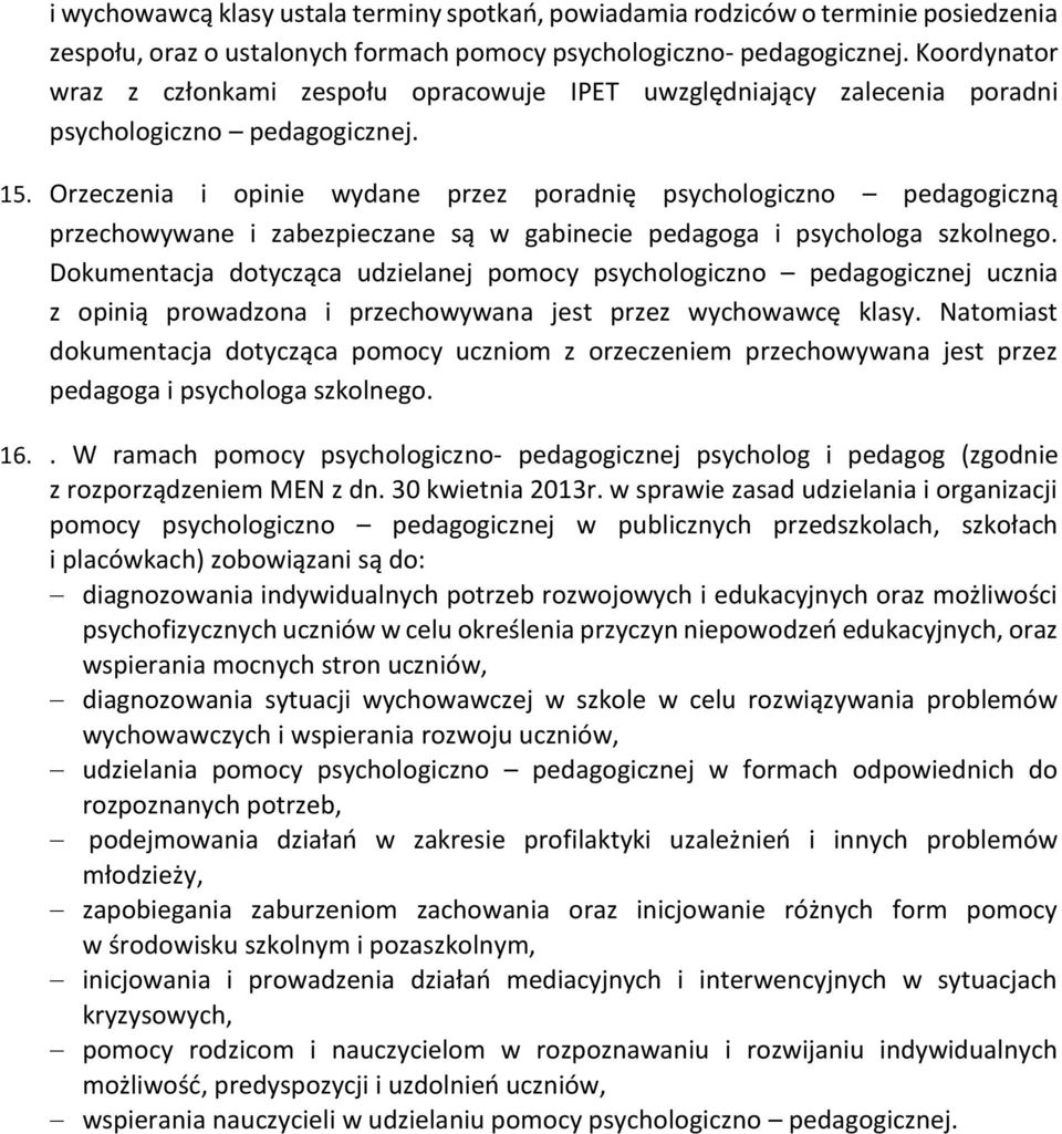 Orzeczenia i opinie wydane przez poradnię psychologiczno pedagogiczną przechowywane i zabezpieczane są w gabinecie pedagoga i psychologa szkolnego.