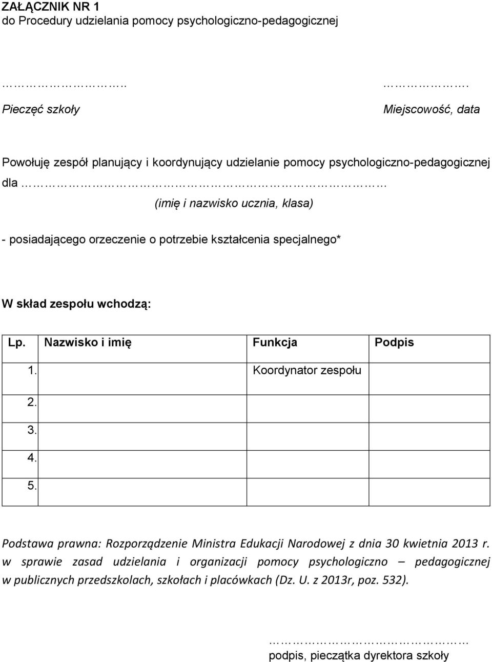 orzeczenie o potrzebie kształcenia specjalnego* W skład zespołu wchodzą: Lp. Nazwisko i imię Funkcja Podpis 1. Koordynator zespołu 2. 3. 4. 5.