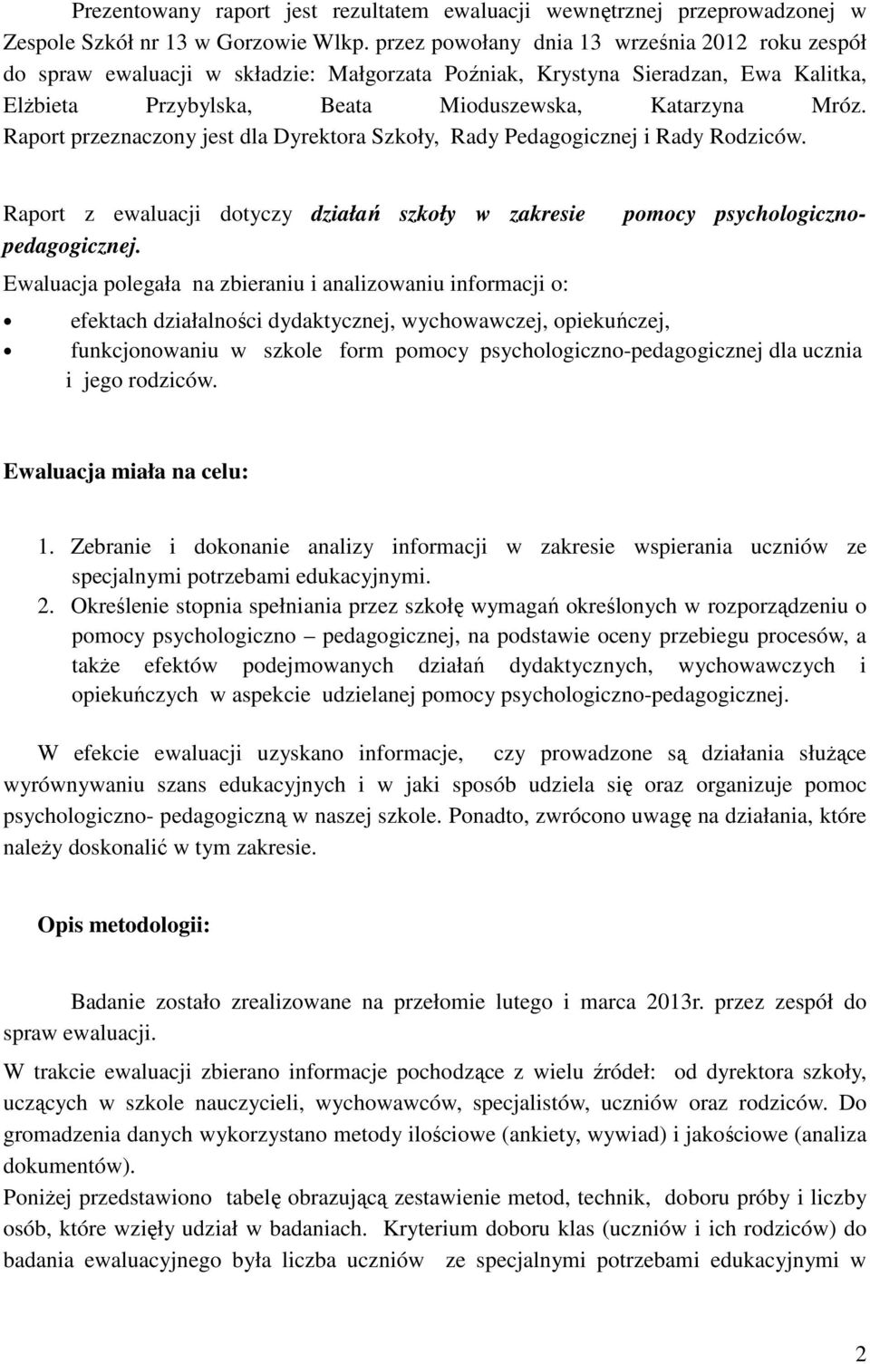 Raport przeznaczony jest dla Dyrektora Szkoły, Rady Pedagogicznej i Rady Rodziców. pomocy psychologiczno- Raport z ewaluacji dotyczy działań szkoły w zakresie pedagogicznej.