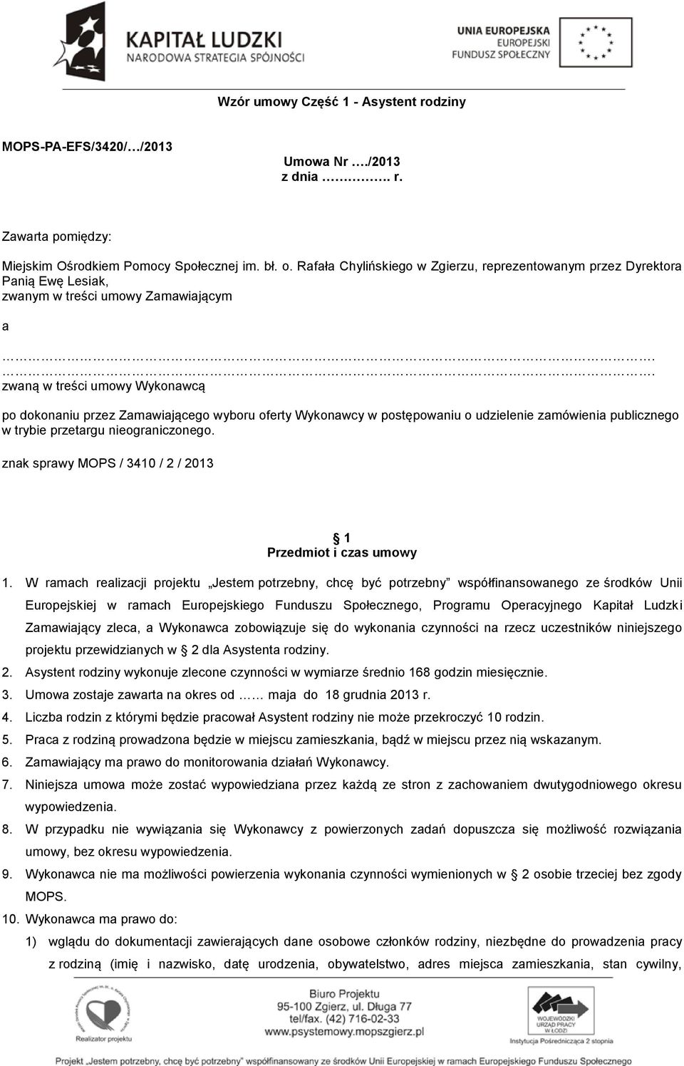 . zwaną w treści umowy Wykonawcą po dokonaniu przez Zamawiającego wyboru oferty Wykonawcy w postępowaniu o udzielenie zamówienia publicznego w trybie przetargu nieograniczonego.