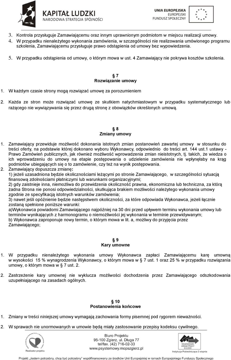 W przypadku odstąpienia od umowy, o którym mowa w ust. 4 Zamawiający nie pokrywa kosztów szkolenia. 7 Rozwiązanie umowy 1. W każdym czasie strony mogą rozwiązać umowę za porozumieniem 2.