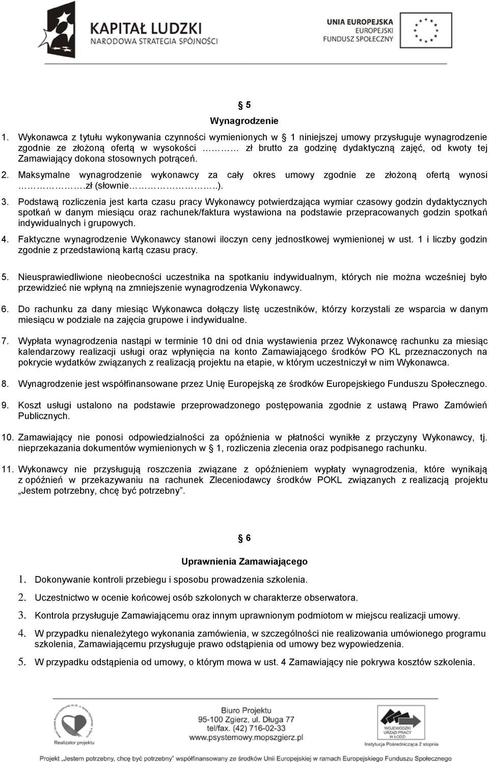 Zamawiający dokona stosownych potrąceń. 2. Maksymalne wynagrodzenie wykonawcy za cały okres umowy zgodnie ze złożoną ofertą wynosi.zł (słownie..). 3.