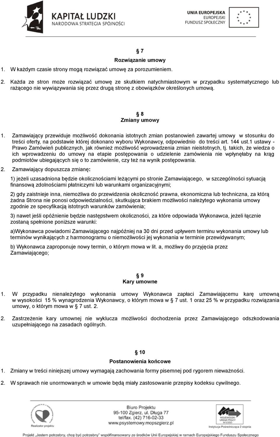 Zamawiający przewiduje możliwość dokonania istotnych zmian postanowień zawartej umowy w stosunku do treści oferty, na podstawie której dokonano wyboru Wykonawcy, odpowiednio do treści art. 144 ust.