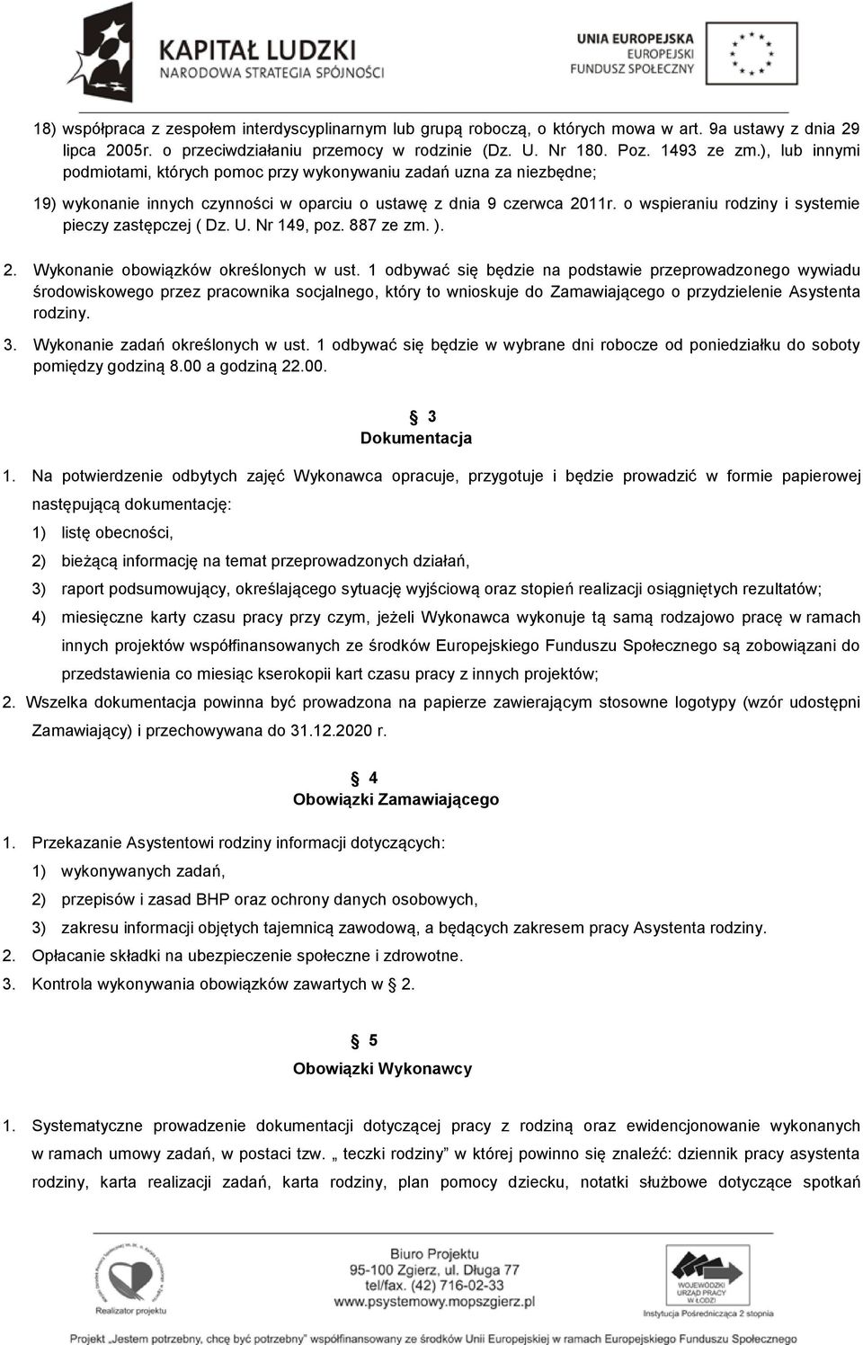 o wspieraniu rodziny i systemie pieczy zastępczej ( Dz. U. Nr 149, poz. 887 ze zm. ). 2. Wykonanie obowiązków określonych w ust.