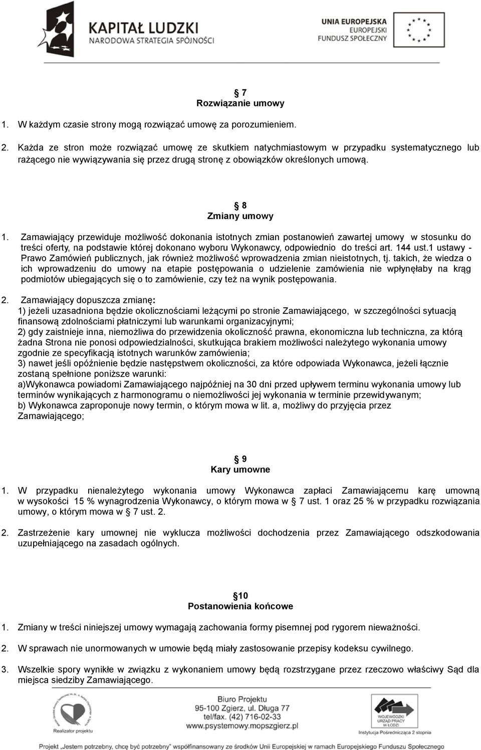 Zamawiający przewiduje możliwość dokonania istotnych zmian postanowień zawartej umowy w stosunku do treści oferty, na podstawie której dokonano wyboru Wykonawcy, odpowiednio do treści art. 144 ust.