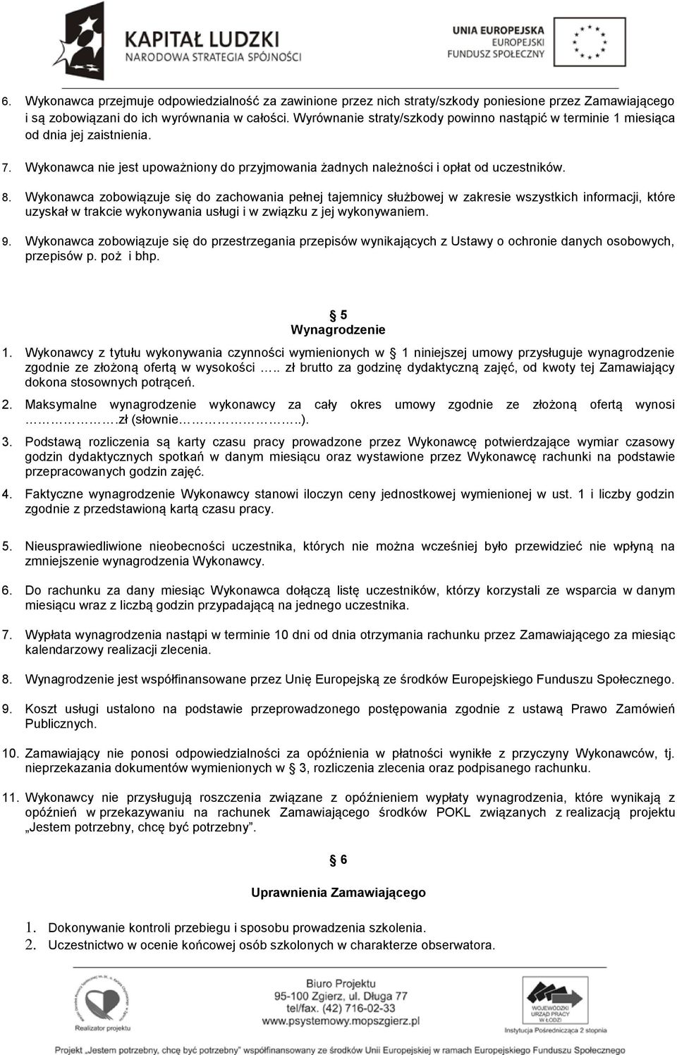 Wykonawca zobowiązuje się do zachowania pełnej tajemnicy służbowej w zakresie wszystkich informacji, które uzyskał w trakcie wykonywania usługi i w związku z jej wykonywaniem. 9.