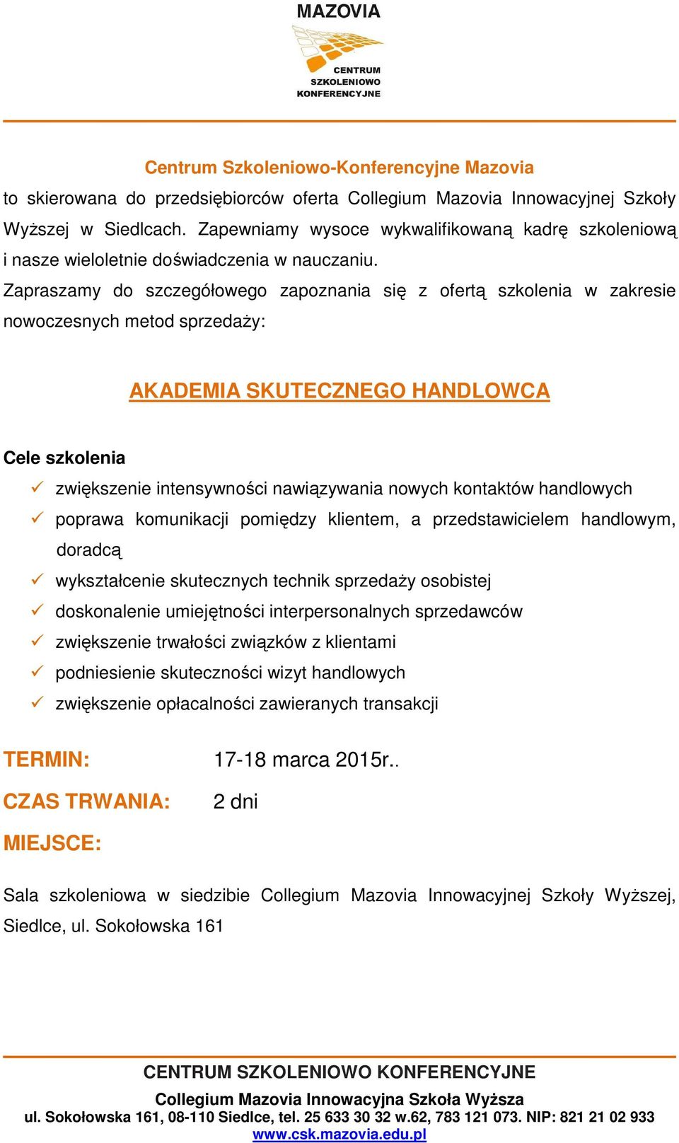 Zapraszamy do szczegółowego zapoznania się z ofertą szkolenia w zakresie nowoczesnych metod sprzedaży: AKADEMIA SKUTECZNEGO HANDLOWCA Cele szkolenia zwiększenie intensywności nawiązywania nowych