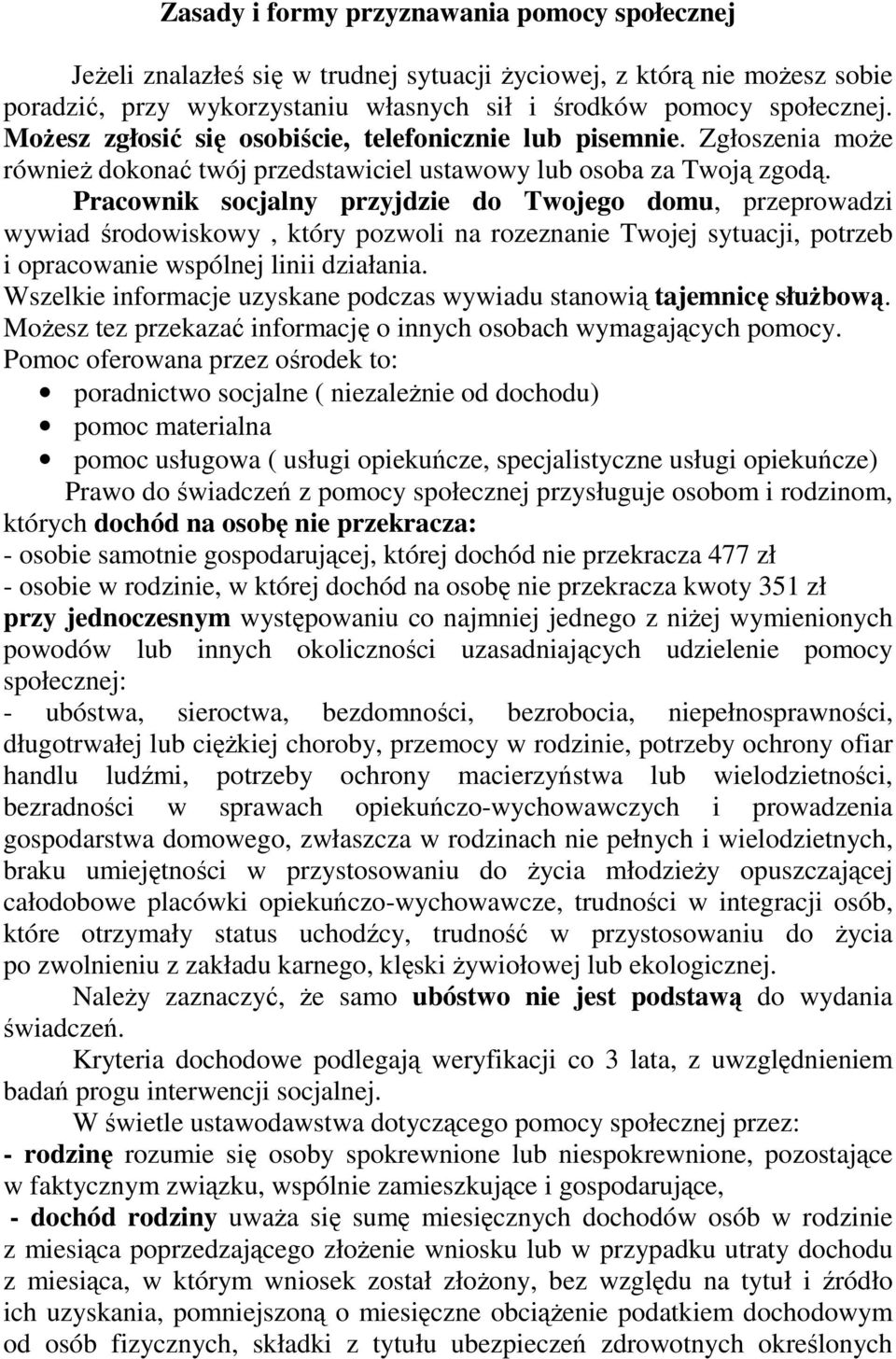 Pracownik socjalny przyjdzie do Twojego domu, przeprowadzi wywiad środowiskowy, który pozwoli na rozeznanie Twojej sytuacji, potrzeb i opracowanie wspólnej linii działania.