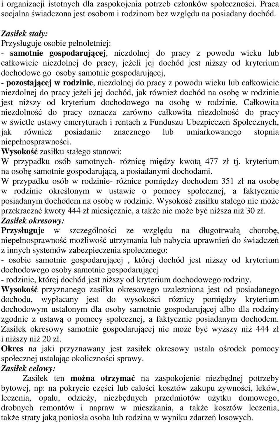 go osoby samotnie gospodarującej, - pozostającej w rodzinie, niezdolnej do pracy z powodu wieku lub całkowicie niezdolnej do pracy jeŝeli jej dochód, jak równieŝ dochód na osobę w rodzinie jest