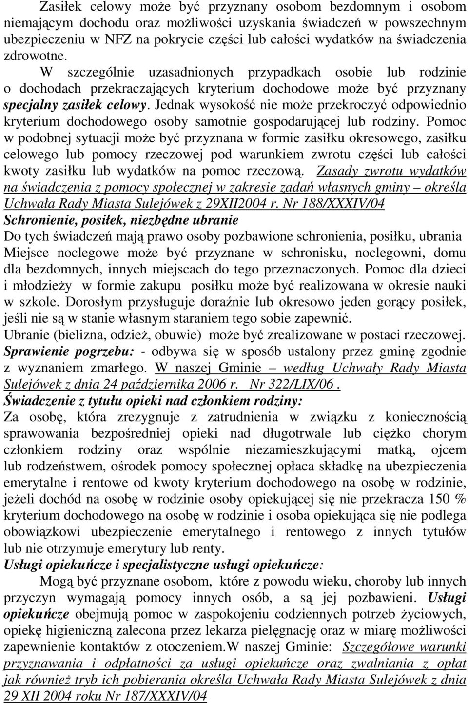 Jednak wysokość nie moŝe przekroczyć odpowiednio kryterium dochodowego osoby samotnie gospodarującej lub rodziny.