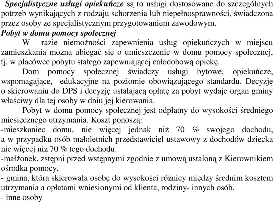 w placówce pobytu stałego zapewniającej całodobową opiekę. Dom pomocy społecznej świadczy usługi bytowe, opiekuńcze, wspomagające, edukacyjne na poziomie obowiązującego standardu.