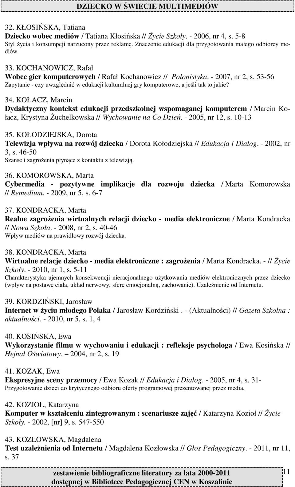 53-56 Zapytanie - czy uwzględnić w edukacji kulturalnej gry komputerowe, a jeśli tak to jakie? 34.