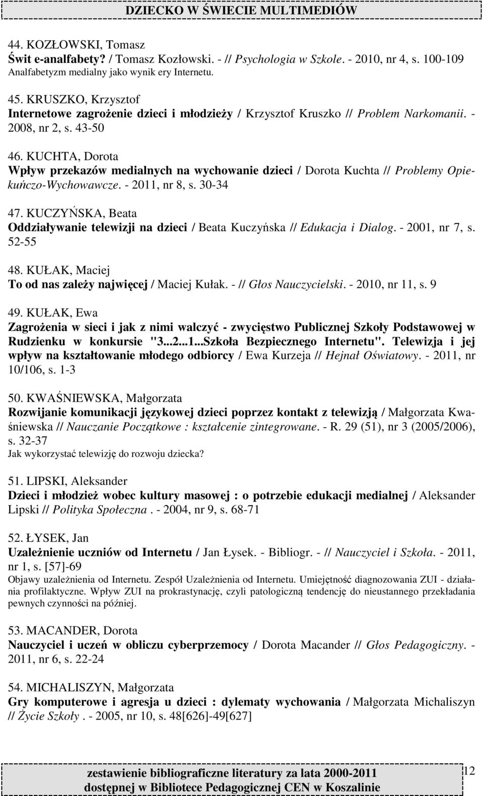 KUCHTA, Dorota Wpływ przekazów medialnych na wychowanie dzieci / Dorota Kuchta // Problemy Opiekuńczo-Wychowawcze. - 2011, nr 8, s. 30-34 47.