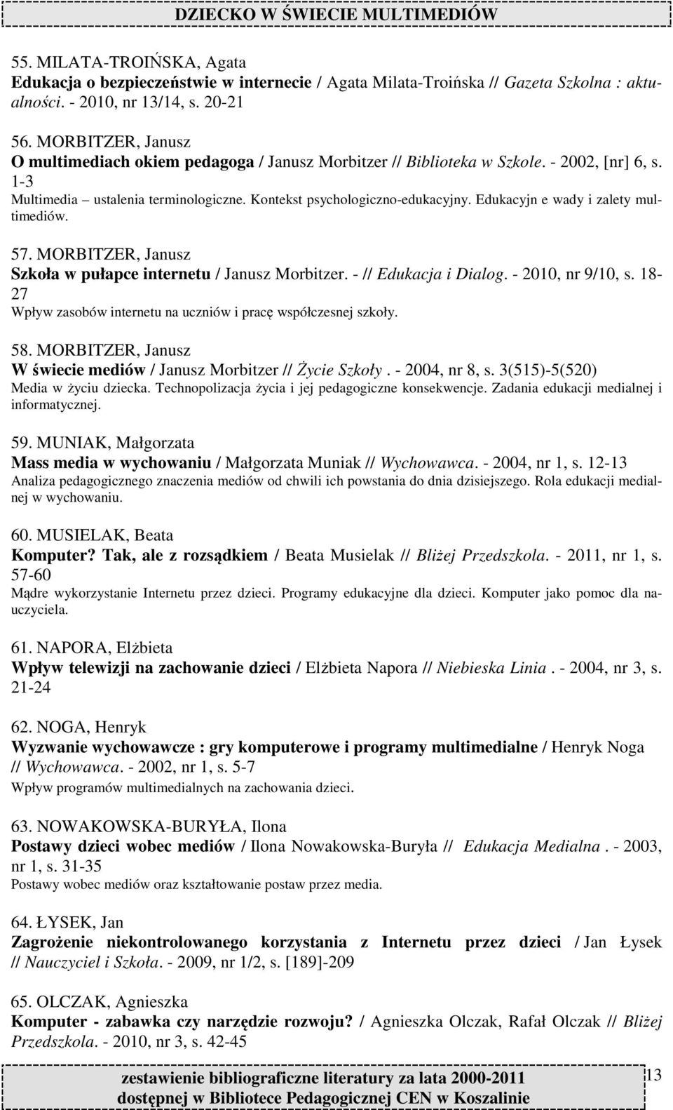 Edukacyjn e wady i zalety multimediów. 57. MORBITZER, Janusz Szkoła w pułapce internetu / Janusz Morbitzer. - // Edukacja i Dialog. - 2010, nr 9/10, s.