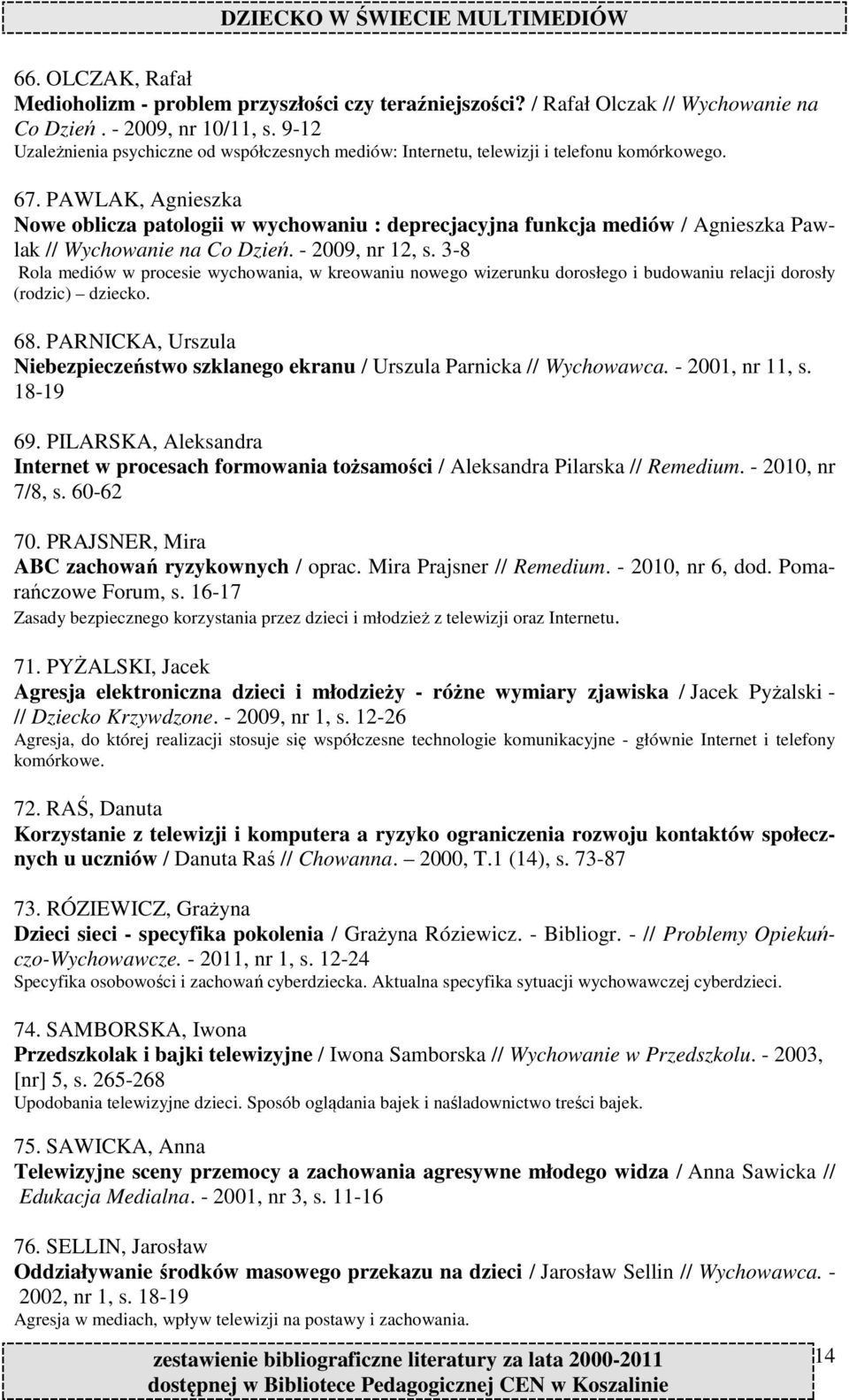 PAWLAK, Agnieszka Nowe oblicza patologii w wychowaniu : deprecjacyjna funkcja mediów / Agnieszka Pawlak // Wychowanie na Co Dzień. - 2009, nr 12, s.