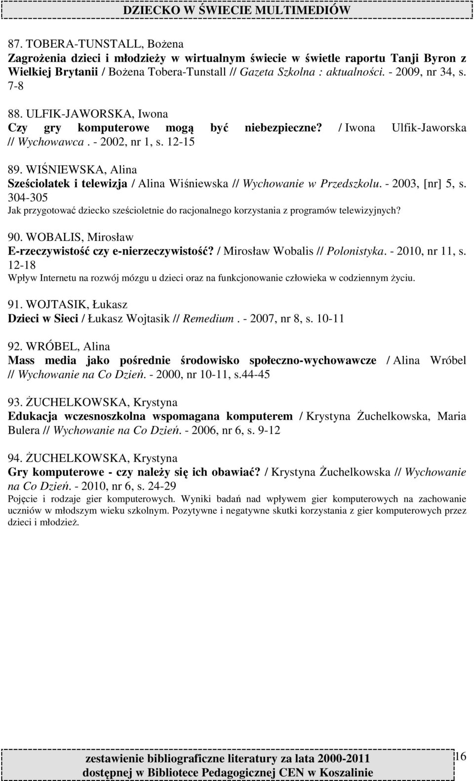 WIŚNIEWSKA, Alina Sześciolatek i telewizja / Alina Wiśniewska // Wychowanie w Przedszkolu. - 2003, [nr] 5, s.