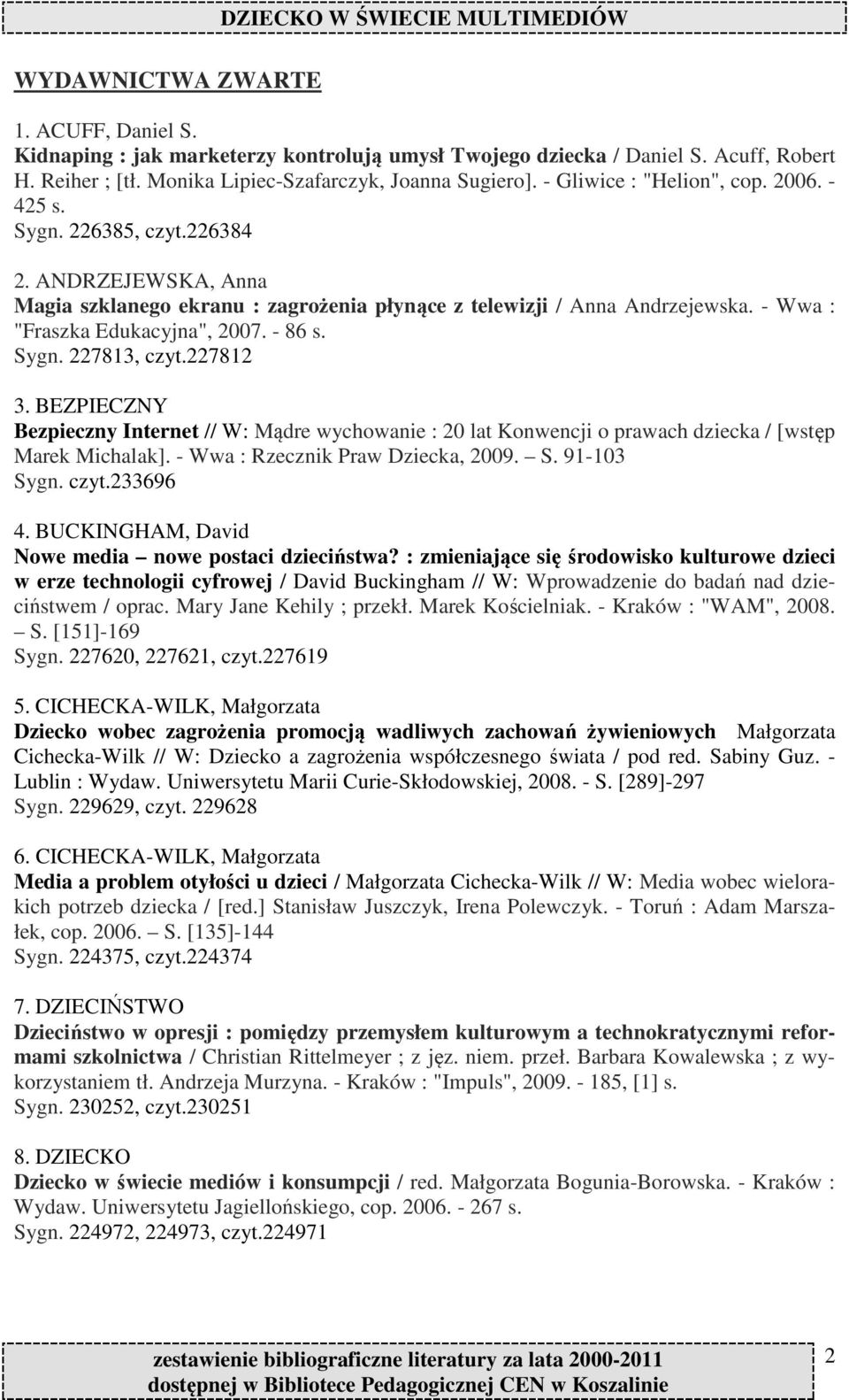 - Wwa : "Fraszka Edukacyjna", 2007. - 86 s. Sygn. 227813, czyt.227812 3. BEZPIECZNY Bezpieczny Internet // W: Mądre wychowanie : 20 lat Konwencji o prawach dziecka / [wstęp Marek Michalak].