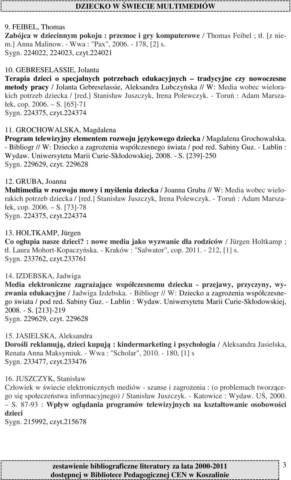 dziecka / [red.] Stanisław Juszczyk, Irena Polewczyk. - Toruń : Adam Marszałek, cop. 2006. S. [65]-71 Sygn. 224375, czyt.224374 11.