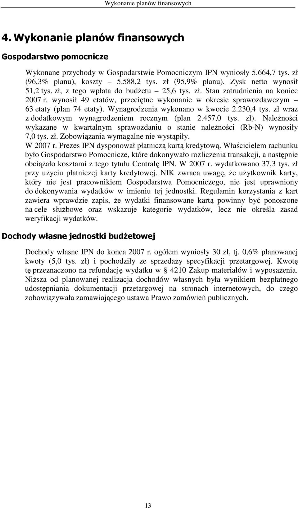 wynosił 49 etatów, przeciętne wykonanie w okresie sprawozdawczym 63 etaty (plan 74 etaty). Wynagrodzenia wykonano w kwocie 2.230,4 tys. zł wraz z dodatkowym wynagrodzeniem rocznym (plan 2.457,0 tys.