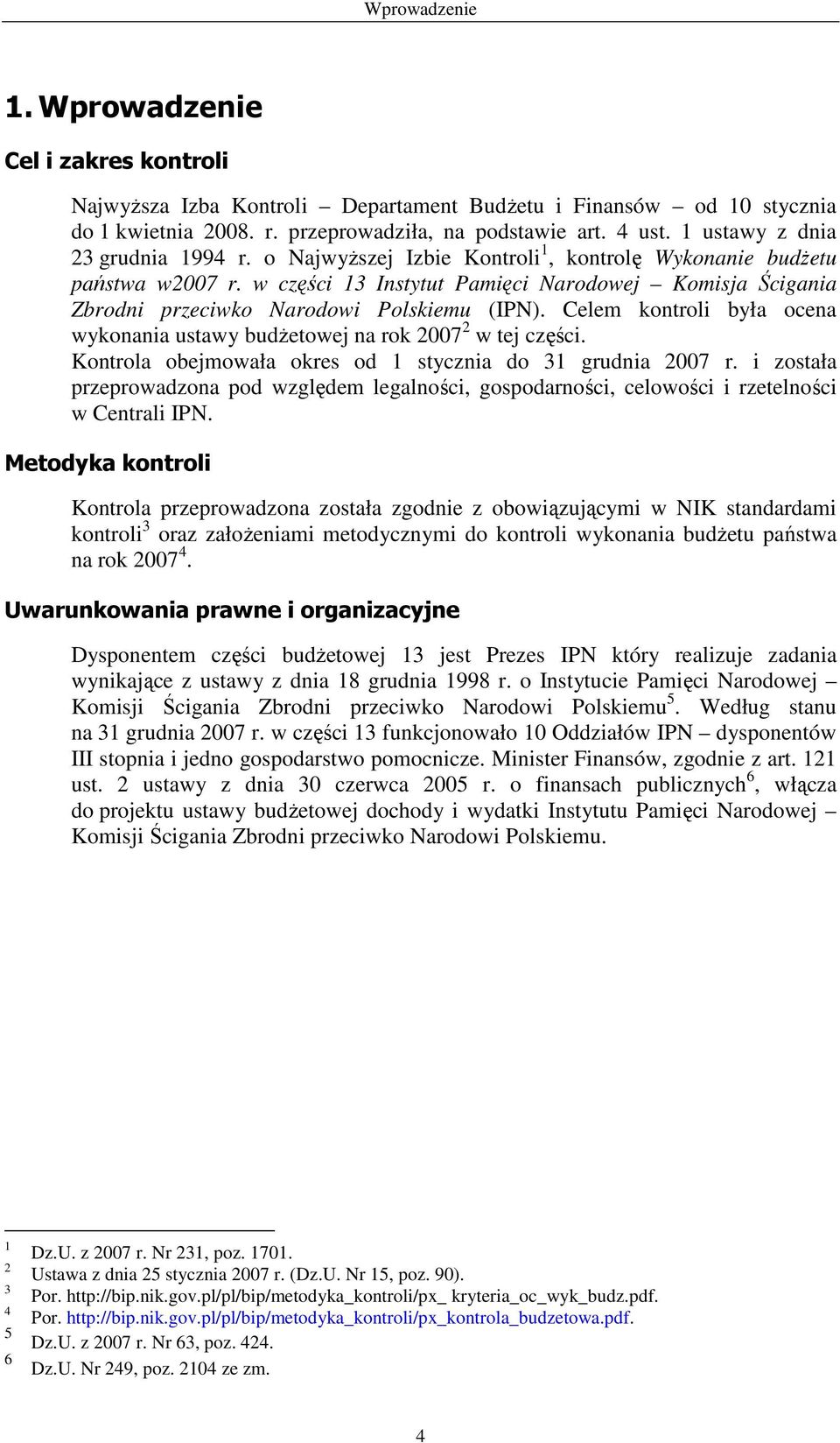 w części 13 Instytut Pamięci Narodowej Komisja Ścigania Zbrodni przeciwko Narodowi Polskiemu (IPN). Celem kontroli była ocena wykonania ustawy budŝetowej na rok 2007 2 w tej części.