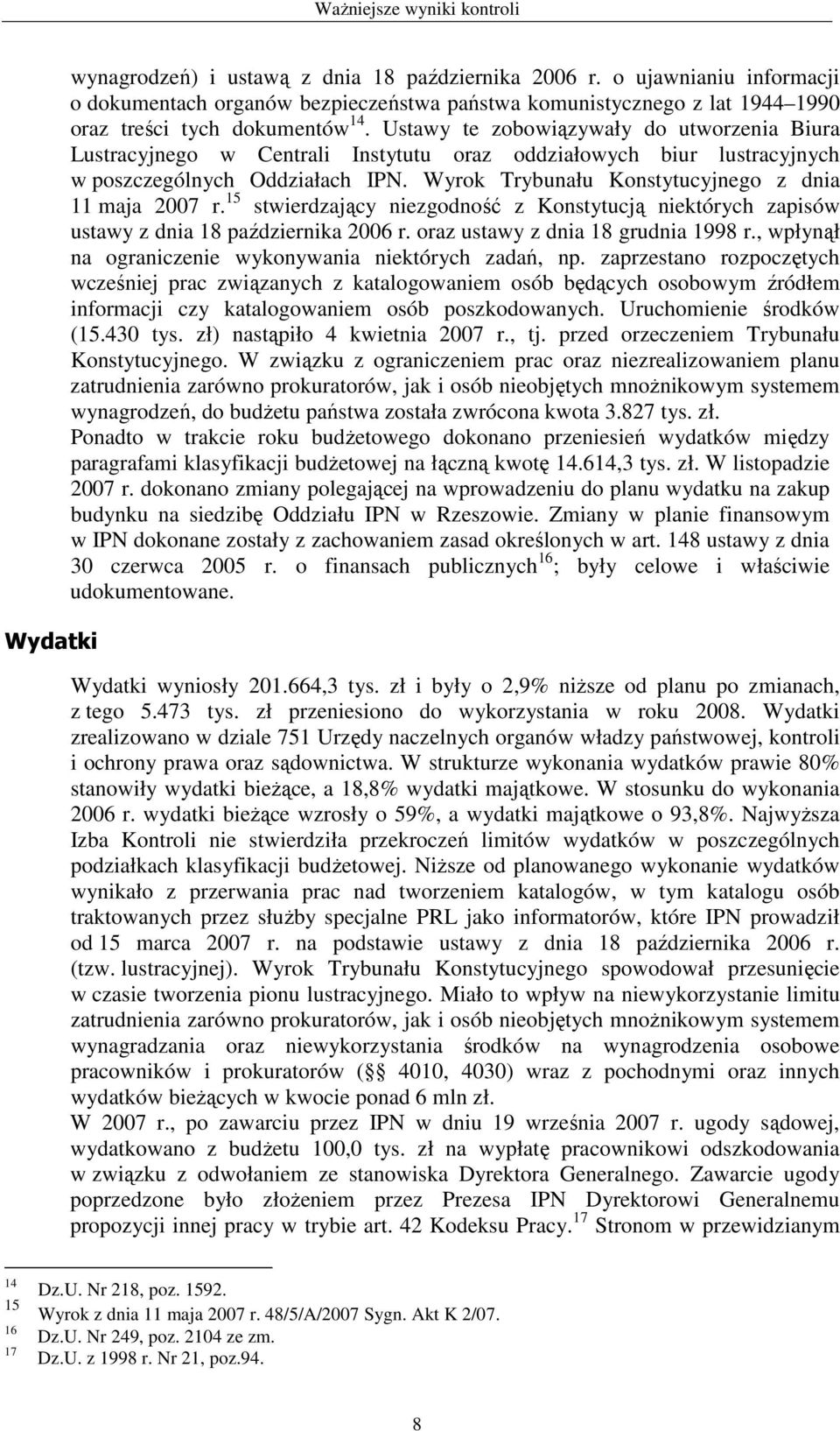 Ustawy te zobowiązywały do utworzenia Biura Lustracyjnego w Centrali Instytutu oraz oddziałowych biur lustracyjnych w poszczególnych Oddziałach IPN.