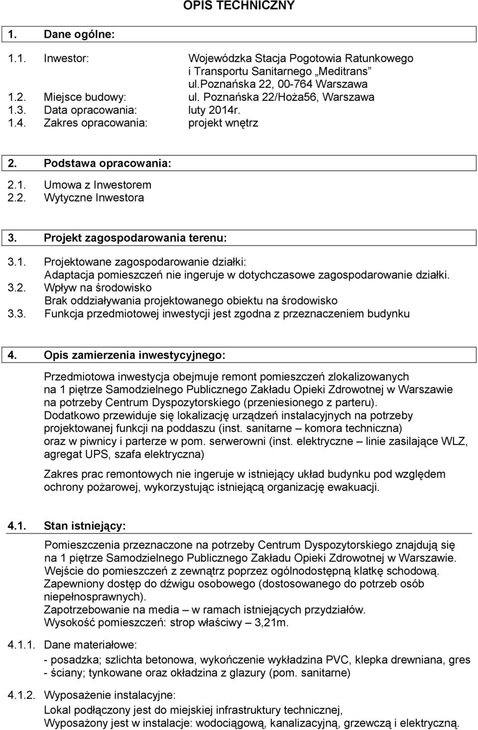 Projekt zagospodarowania terenu: 3.1. Projektowane zagospodarowanie działki: Adaptacja pomieszczeń nie ingeruje w dotychczasowe zagospodarowanie działki. 3.2.