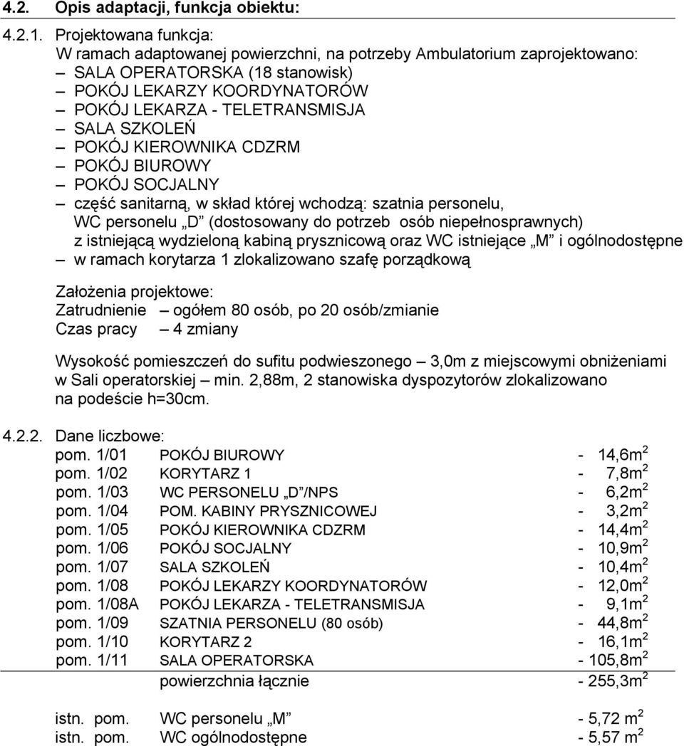 SZKOLEŃ POKÓJ KIEROWNIKA CDZRM POKÓJ BIUROWY POKÓJ SOCJALNY część sanitarną, w skład której wchodzą: szatnia personelu, WC personelu D (dostosowany do potrzeb osób niepełnosprawnych) z istniejącą