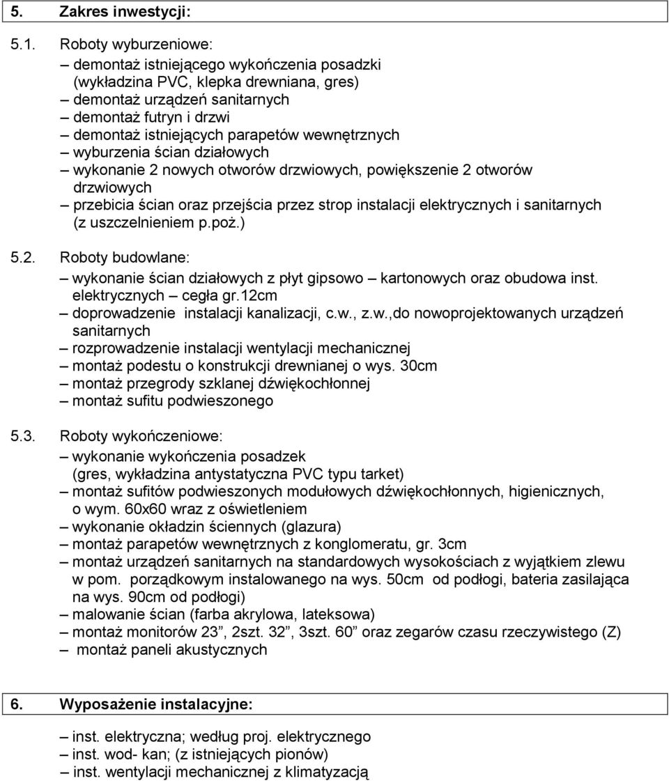 wewnętrznych wyburzenia ścian działowych wykonanie 2 nowych otworów drzwiowych, powiększenie 2 otworów drzwiowych przebicia ścian oraz przejścia przez strop instalacji elektrycznych i sanitarnych (z