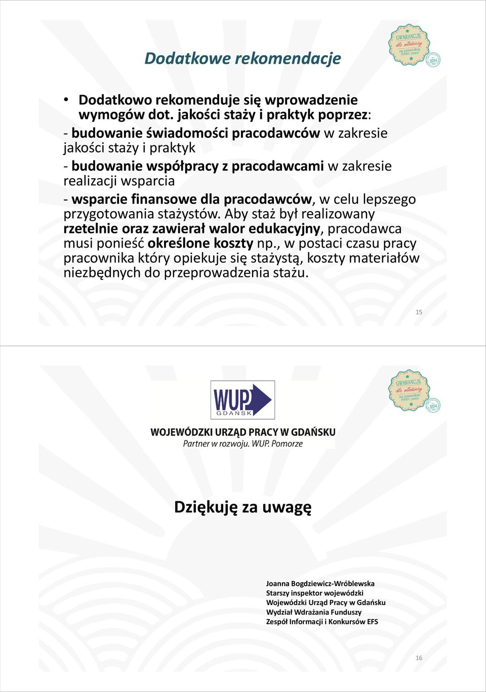 finansowe dla pracodawców, w celu lepszego przygotowania stażystów. Aby staż był realizowany rzetelnie oraz zawierał walor edukacyjny, pracodawca musi ponieść określone koszty np.