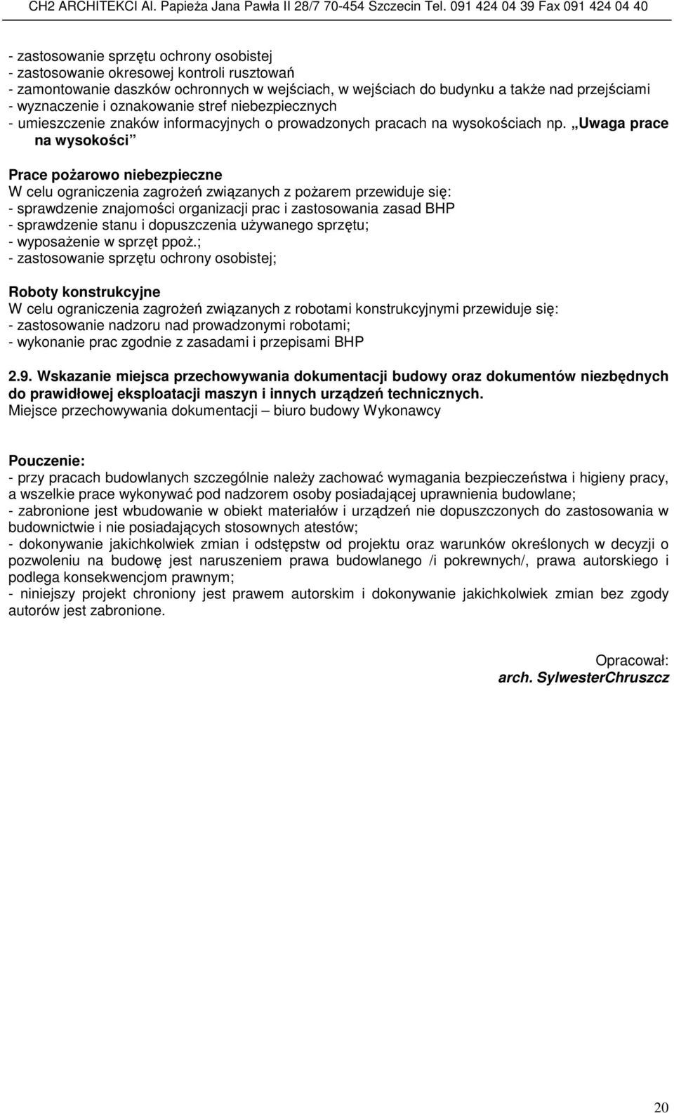 Uwaga prace na wysokości Prace poŝarowo niebezpieczne W celu ograniczenia zagroŝeń związanych z poŝarem przewiduje się: - sprawdzenie znajomości organizacji prac i zastosowania zasad BHP -