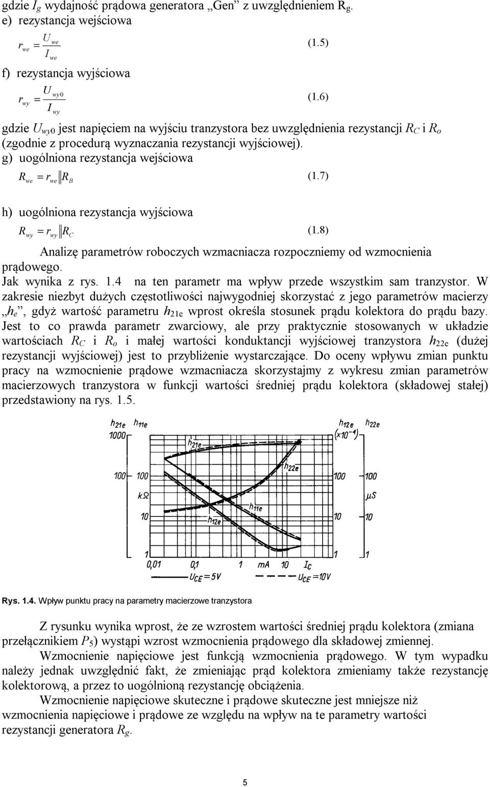 7) B h) uogólniona rezystancja jściowa = r (1.8) C Analizę parametrów roboczych wzmacniacza rozpoczniemy od wzmocnienia prądogo. Jak nika z rys. 1.