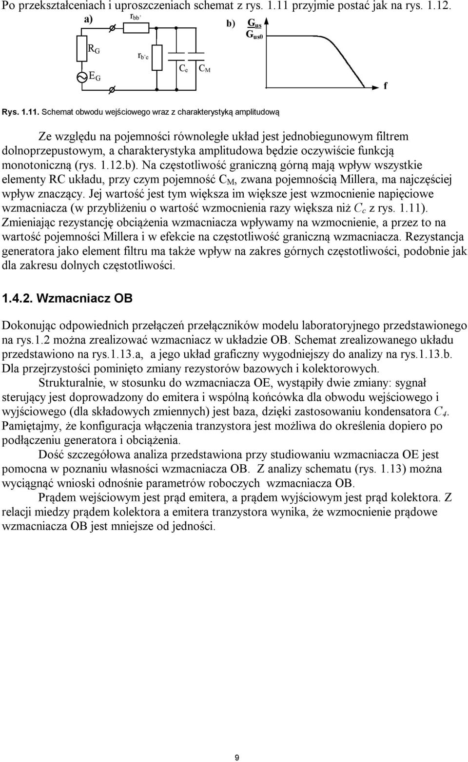 Schemat obwodu jściogo wraz z charakterystyką amplitudową Ze względu na pojemności równoległe układ jest jednobiegunom filtrem dolnoprzepustom, a charakterystyka amplitudowa będzie oczywiście funkcją