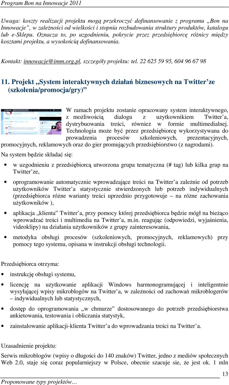 Projekt System interaktywnych działań biznesowych na Twitter ze (szkolenia/promocja/gry) W ramach projektu zostanie opracowany system interaktywnego, z możliwością dialogu z użytkownikiem Twitter a,