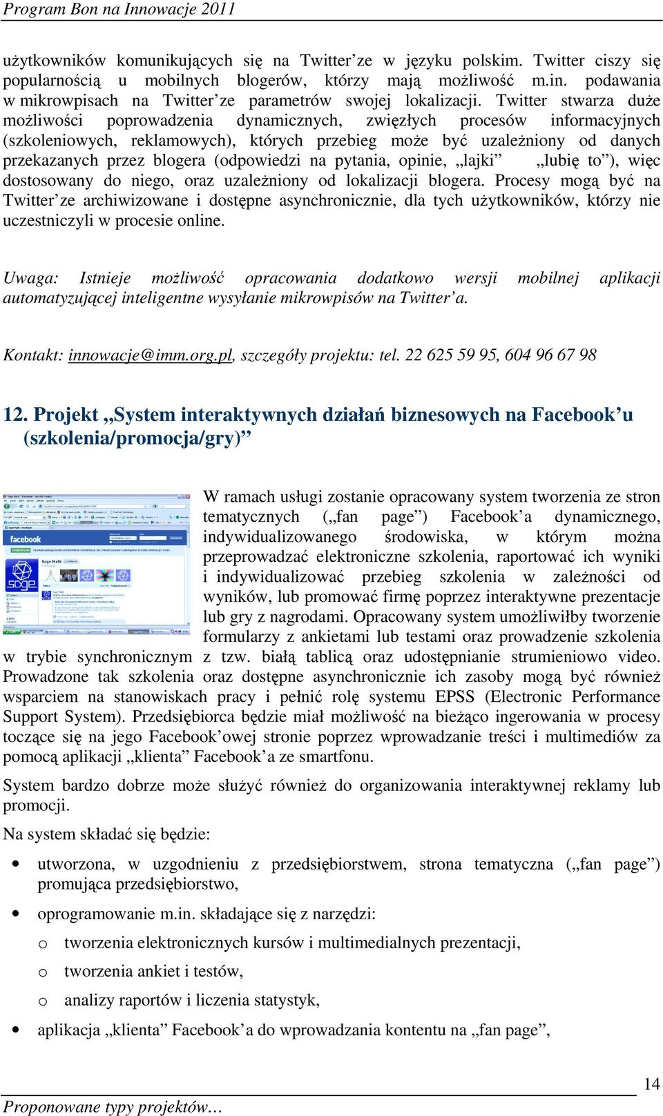 Twitter stwarza duże możliwości poprowadzenia dynamicznych, zwięzłych procesów informacyjnych (szkoleniowych, reklamowych), których przebieg może być uzależniony od danych przekazanych przez blogera