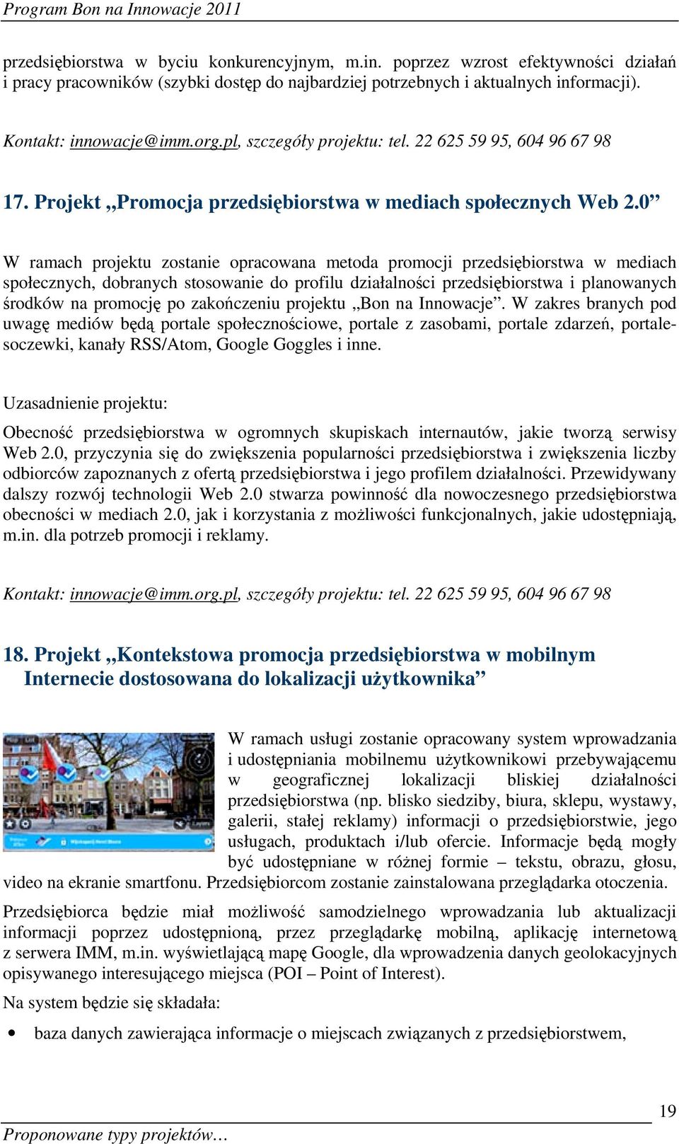 0 W ramach projektu zostanie opracowana metoda promocji przedsiębiorstwa w mediach społecznych, dobranych stosowanie do profilu działalności przedsiębiorstwa i planowanych środków na promocję po