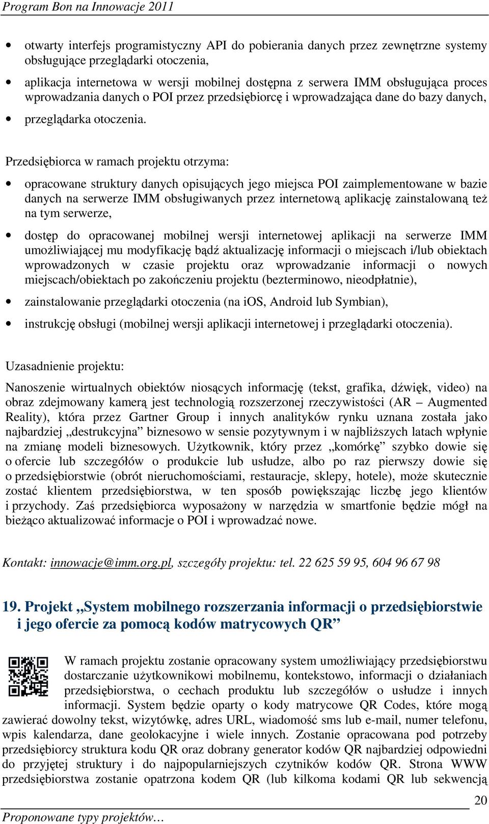 Przedsiębiorca w ramach projektu otrzyma: opracowane struktury danych opisujących jego miejsca POI zaimplementowane w bazie danych na serwerze IMM obsługiwanych przez internetową aplikację