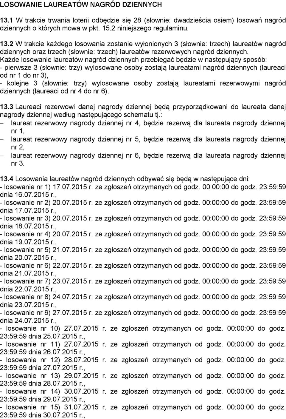 2 W trakcie każdego losowania zostanie wyłonionych 3 (słownie: trzech) laureatów nagród dziennych oraz trzech (słownie: trzech) laureatów rezerwowych nagród dziennych.