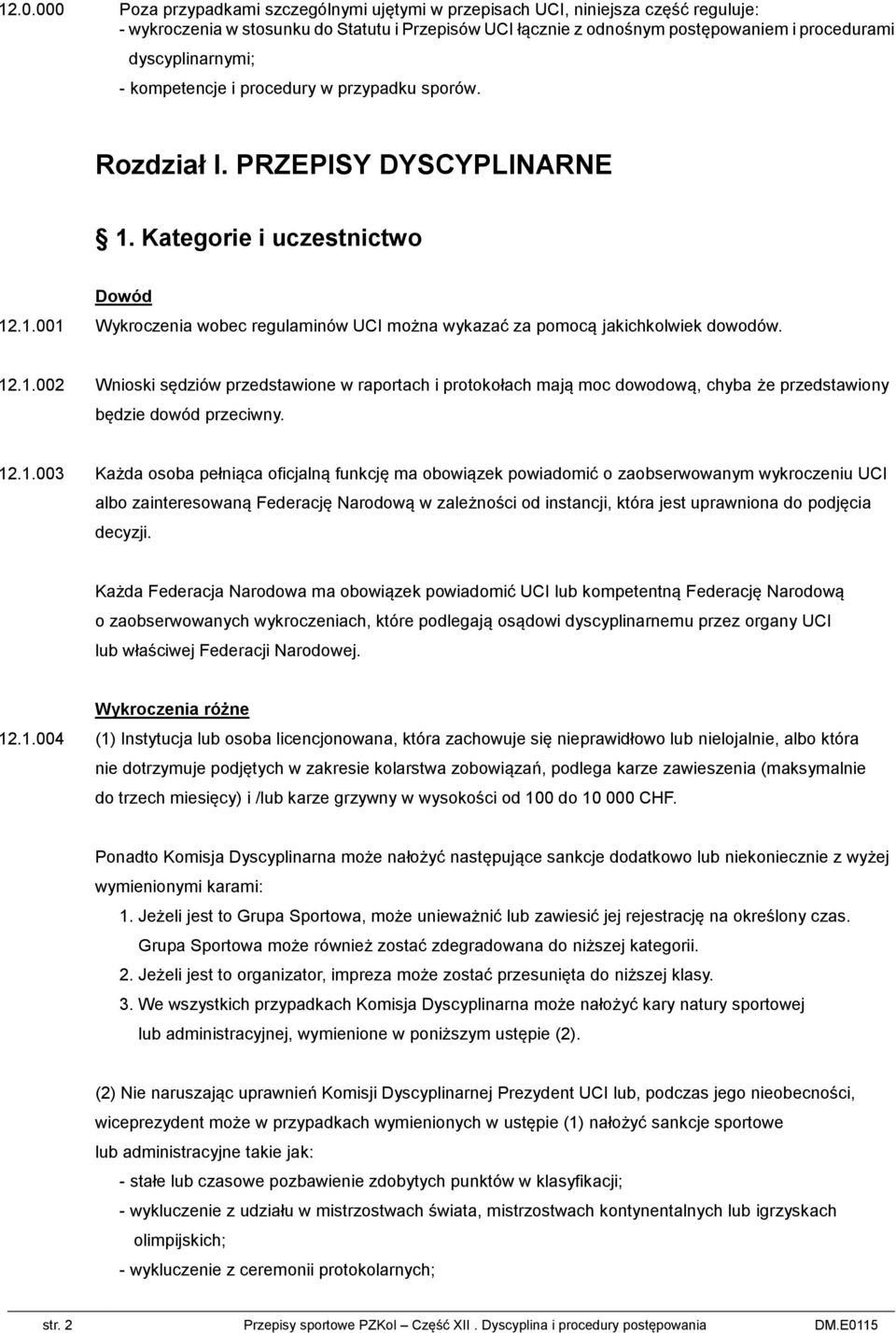 12.1.002 Wnioski sędziów przedstawione w raportach i protokołach mają moc dowodową, chyba że przedstawiony będzie dowód przeciwny. 12.1.003 Każda osoba pełniąca oficjalną funkcję ma obowiązek