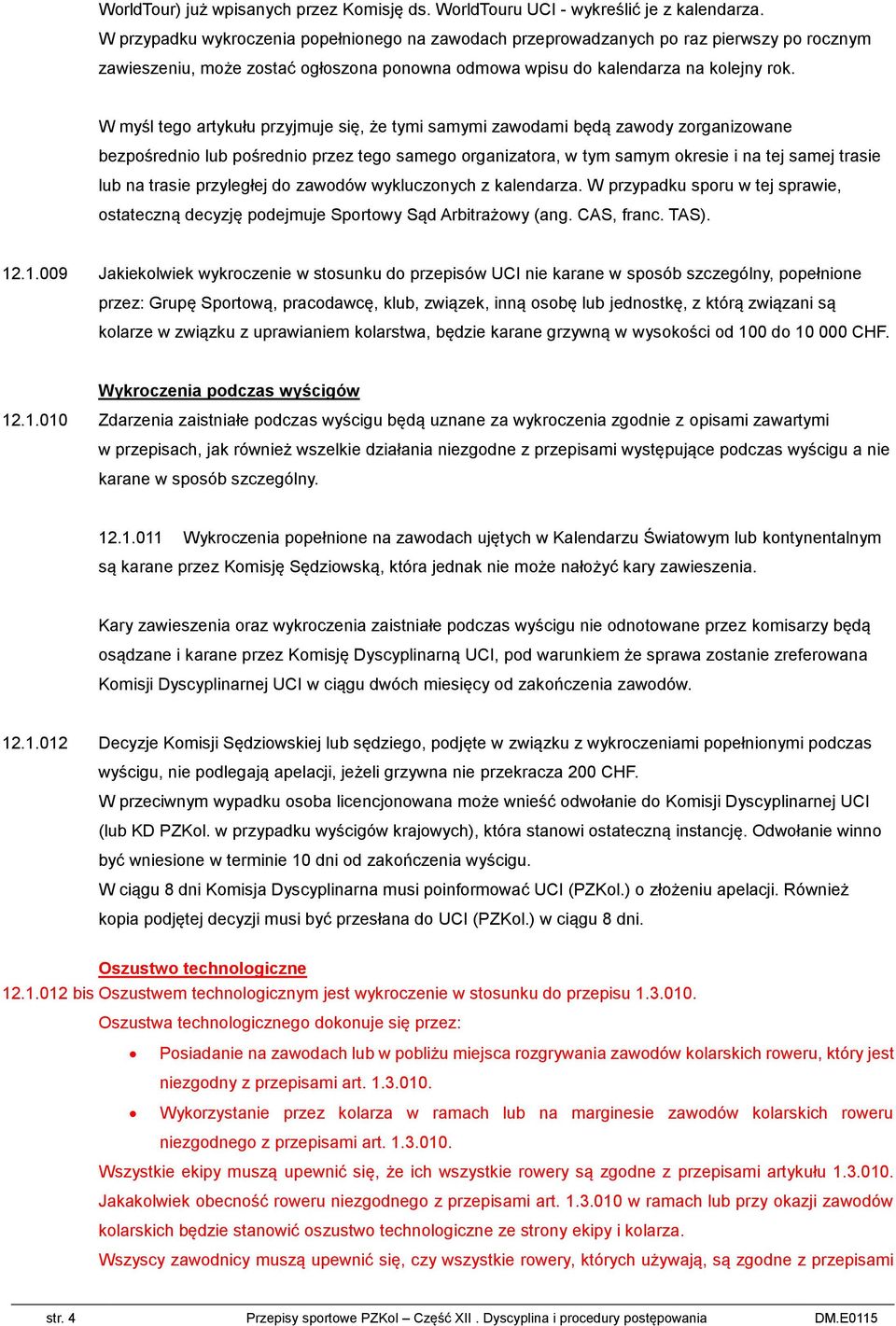 W myśl tego artykułu przyjmuje się, że tymi samymi zawodami będą zawody zorganizowane bezpośrednio lub pośrednio przez tego samego organizatora, w tym samym okresie i na tej samej trasie lub na