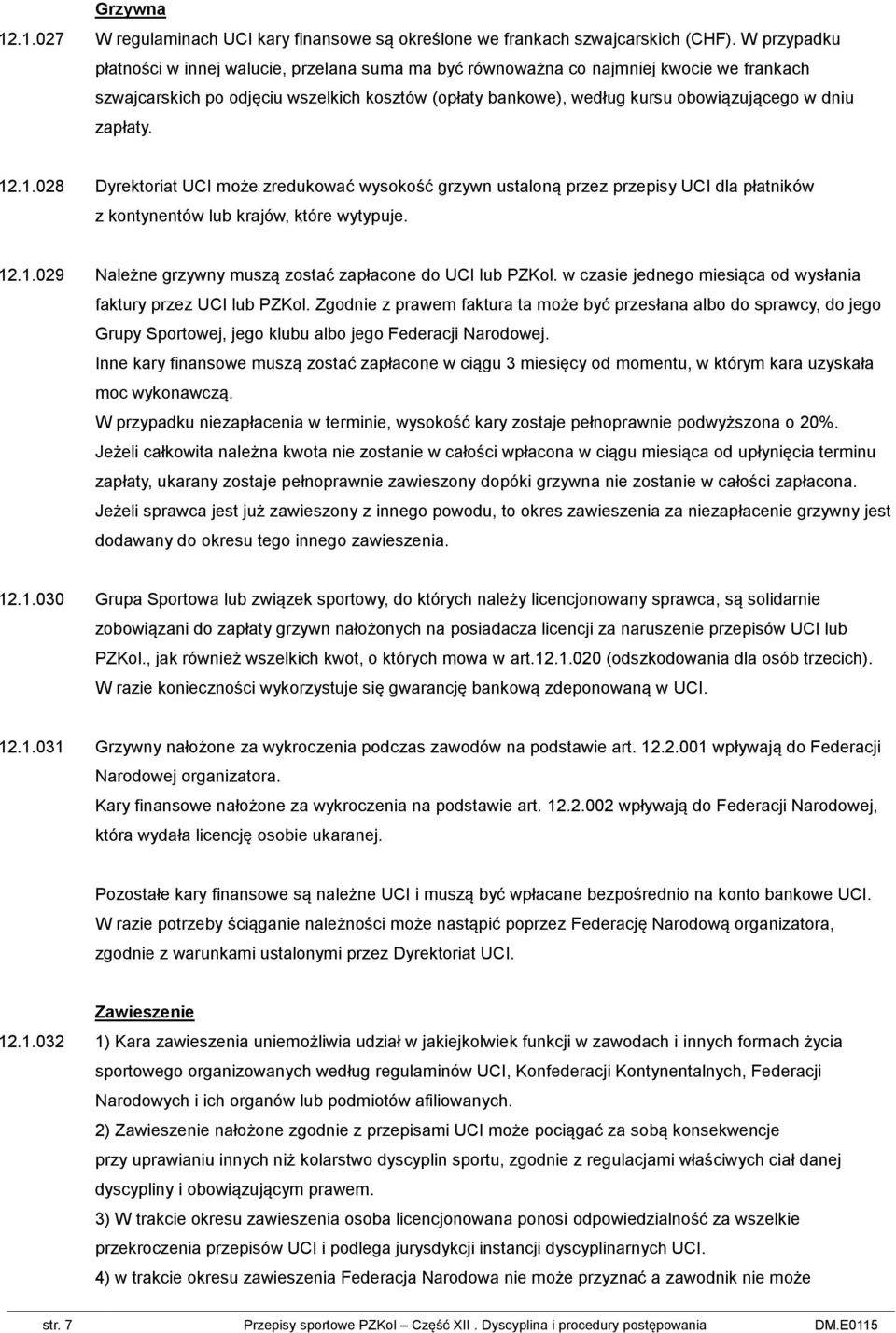 zapłaty. 12.1.028 Dyrektoriat UCI może zredukować wysokość grzywn ustaloną przez przepisy UCI dla płatników z kontynentów lub krajów, które wytypuje. 12.1.029 Należne grzywny muszą zostać zapłacone do UCI lub PZKol.