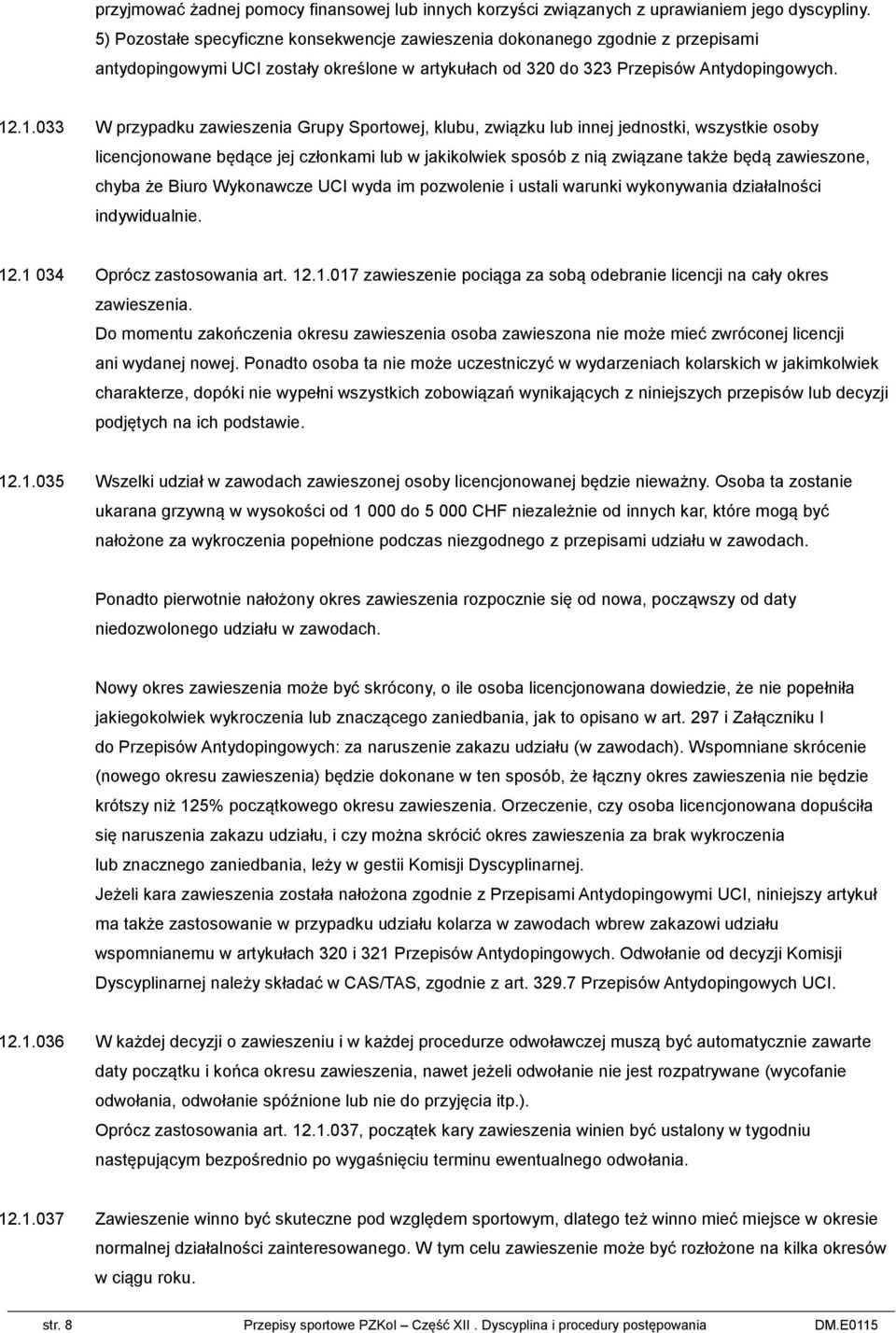 .1.033 W przypadku zawieszenia Grupy Sportowej, klubu, związku lub innej jednostki, wszystkie osoby licencjonowane będące jej członkami lub w jakikolwiek sposób z nią związane także będą zawieszone,