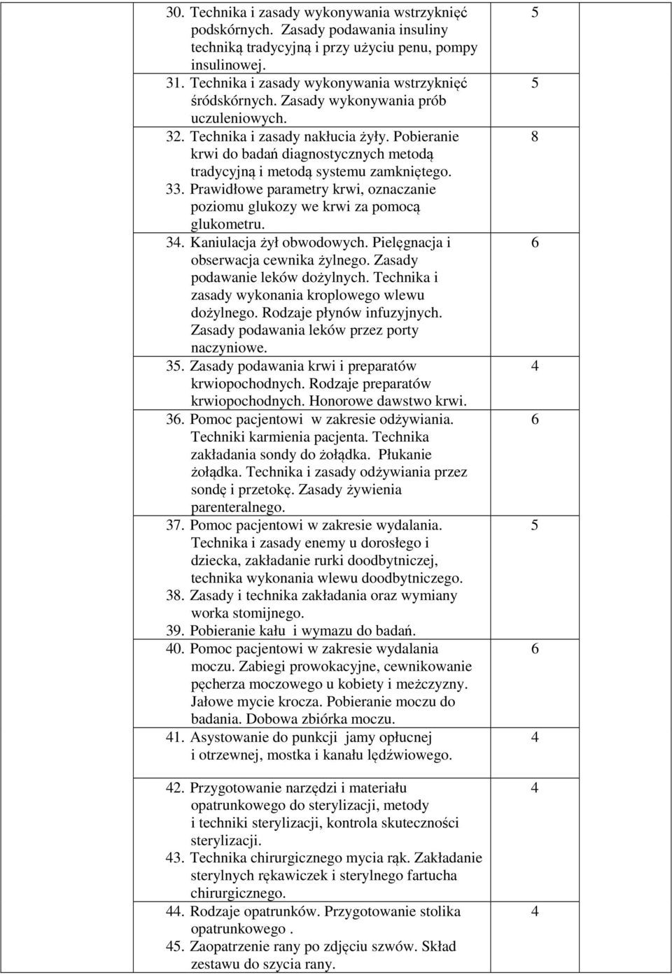 Pobieranie krwi do badań diagnostycznych metodą tradycyjną i metodą systemu zamkniętego. 33. Prawidłowe parametry krwi, oznaczanie poziomu glukozy we krwi za pomocą glukometru. 3. Kaniulacja żył obwodowych.