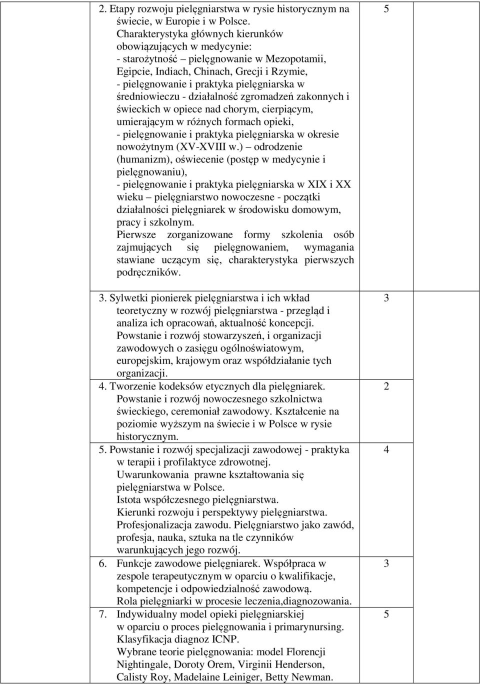 średniowieczu - działalność zgromadzeń zakonnych i świeckich w opiece nad chorym, cierpiącym, umierającym w różnych formach opieki, - pielęgnowanie i praktyka pielęgniarska w okresie nowożytnym