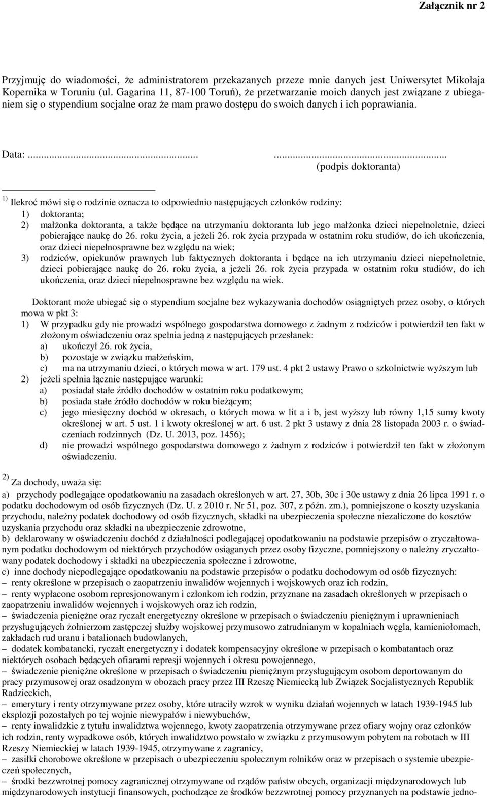 ..... (podpis doktoranta) 1) Ilekroć mówi się o rodzinie oznacza to odpowiednio następujących członków rodziny: 1) doktoranta; 2) małżonka doktoranta, a także będące na utrzymaniu doktoranta lub jego