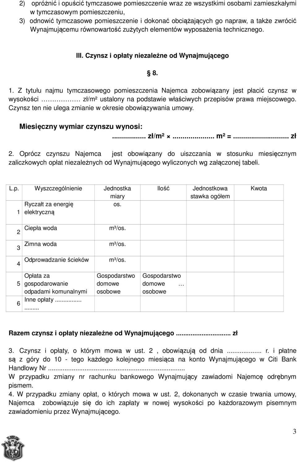 Z tytułu najmu tymczasowego pomieszczenia Najemca zobowiązany jest płacić czynsz w wysokości zł/m² ustalony na podstawie właściwych przepisów prawa miejscowego.