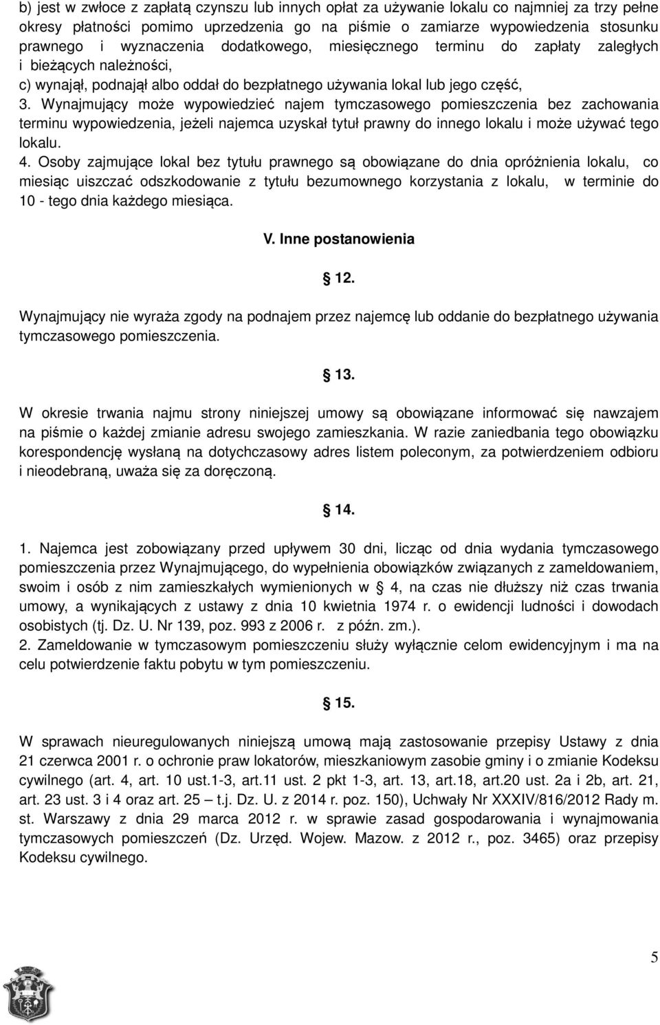 Wynajmujący może wypowiedzieć najem tymczasowego pomieszczenia bez zachowania terminu wypowiedzenia, jeżeli najemca uzyskał tytuł prawny do innego lokalu i może używać tego lokalu. 4.