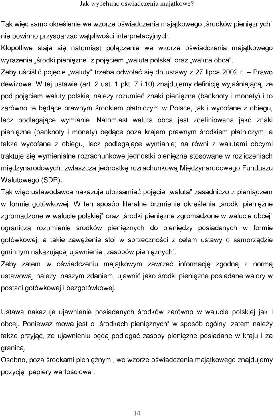 Ýeby uœciœliã pojêcie waluty trzeba odwoùaã siê do ustawy z 27 lipca 2002 r. Prawo dewizowe. W tej ustawie (art. 2 ust. 1 pkt.